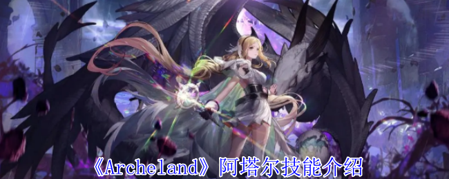 Archeland阿塔尔有什么技能-阿塔尔技能介绍