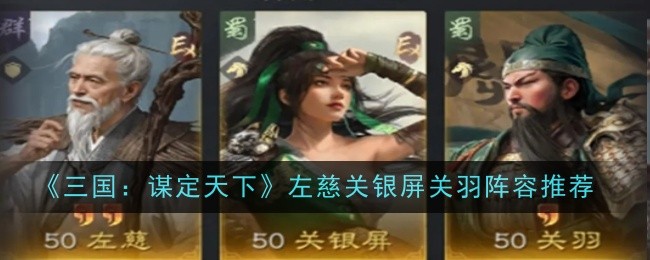 三国谋定天下左慈关银屏关羽阵容推荐什么-阵容推荐