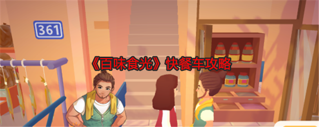 百味食光快餐车攻略-快餐车怎么玩