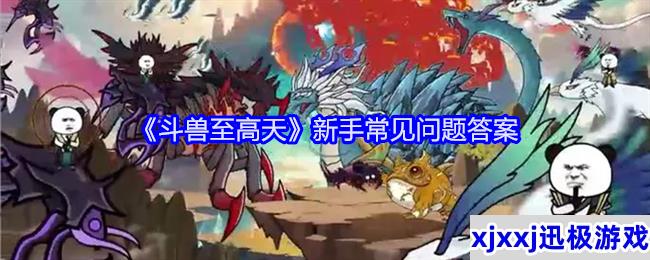 斗兽至高天新手常见问题答案-新手答疑