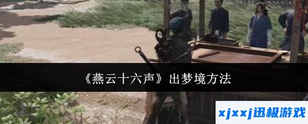 燕云十六声怎么出梦境-出梦境方法